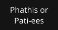 Phathis or Pati-ees